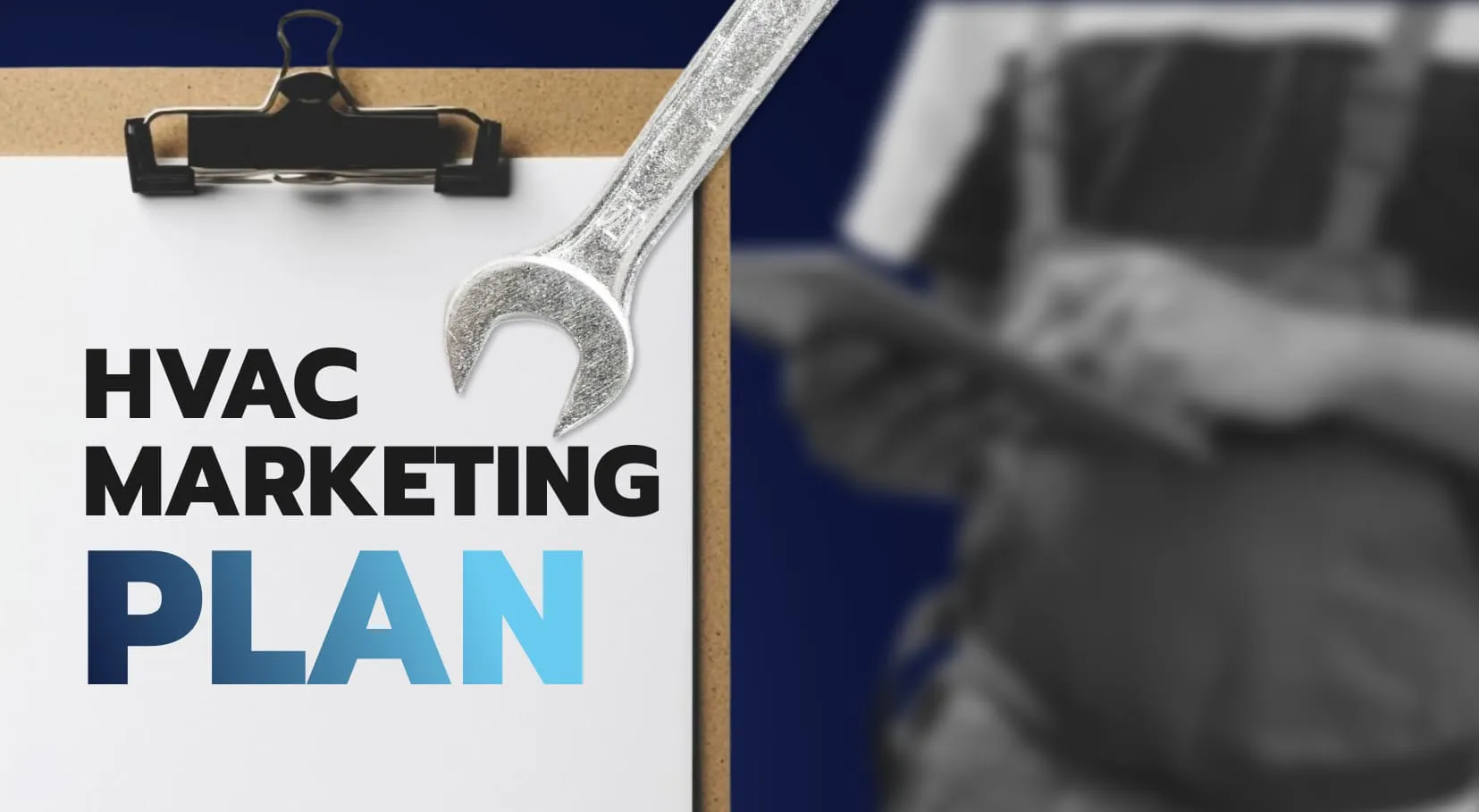 Clipboard headed 'HVAC Marketing Plan' with a wrench resting across it and a technician at work in the background.